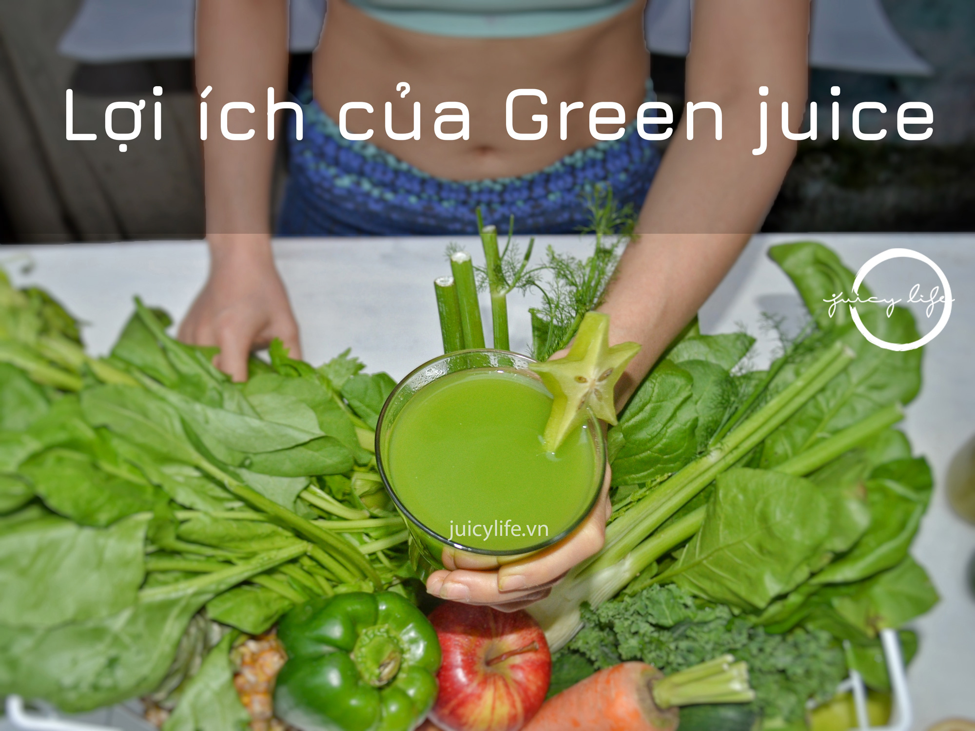 CÁC LỢI ÍCH TO LỚN CỦA GREEN JUICE - Juicy Life